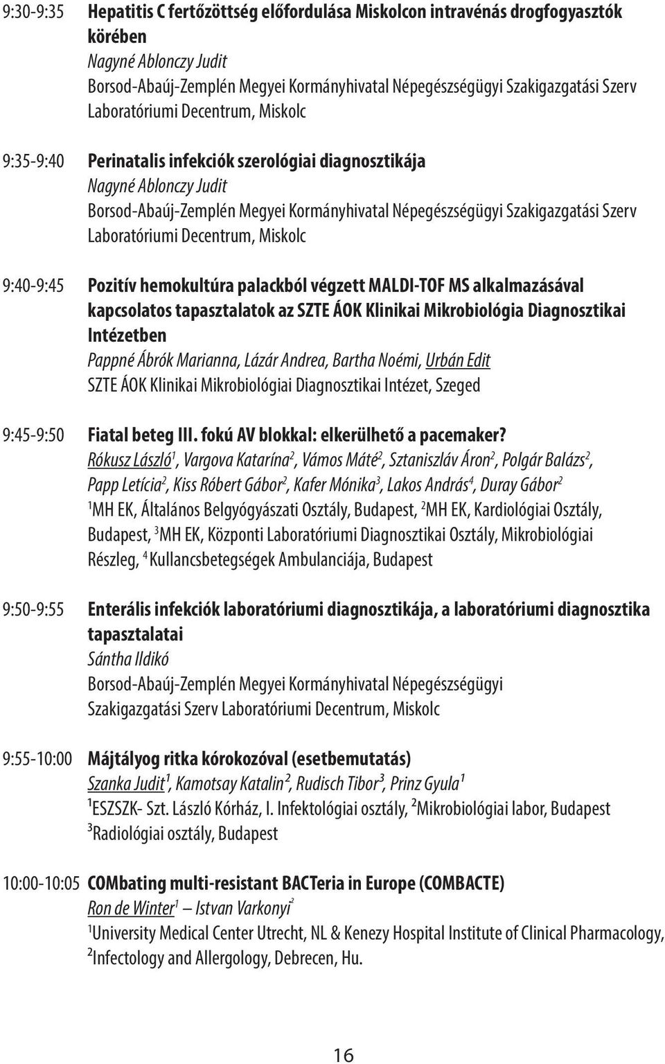 Népegészségügyi Szakigazgatási Szerv Laboratóriumi Decentrum, Miskolc Pozitív hemokultúra palackból végzett MALDI-TOF MS alkalmazásával kapcsolatos tapasztalatok az SZTE ÁOK Klinikai Mikrobiológia