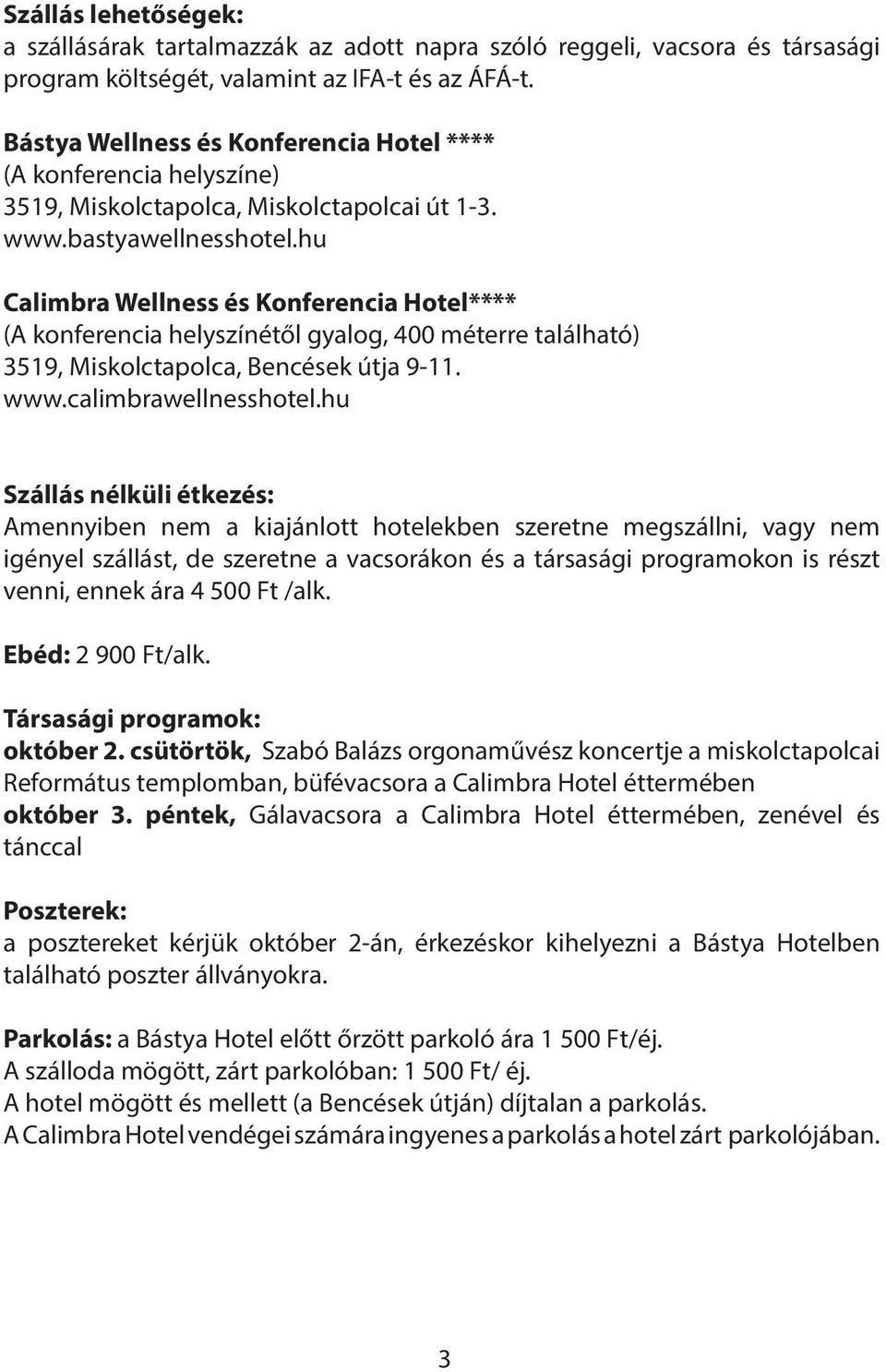 hu Calimbra Wellness és Konferencia Hotel**** (A konferencia helyszínétől gyalog, 400 méterre található) 3519, Miskolctapolca, Bencések útja 9-11. www.calimbrawellnesshotel.