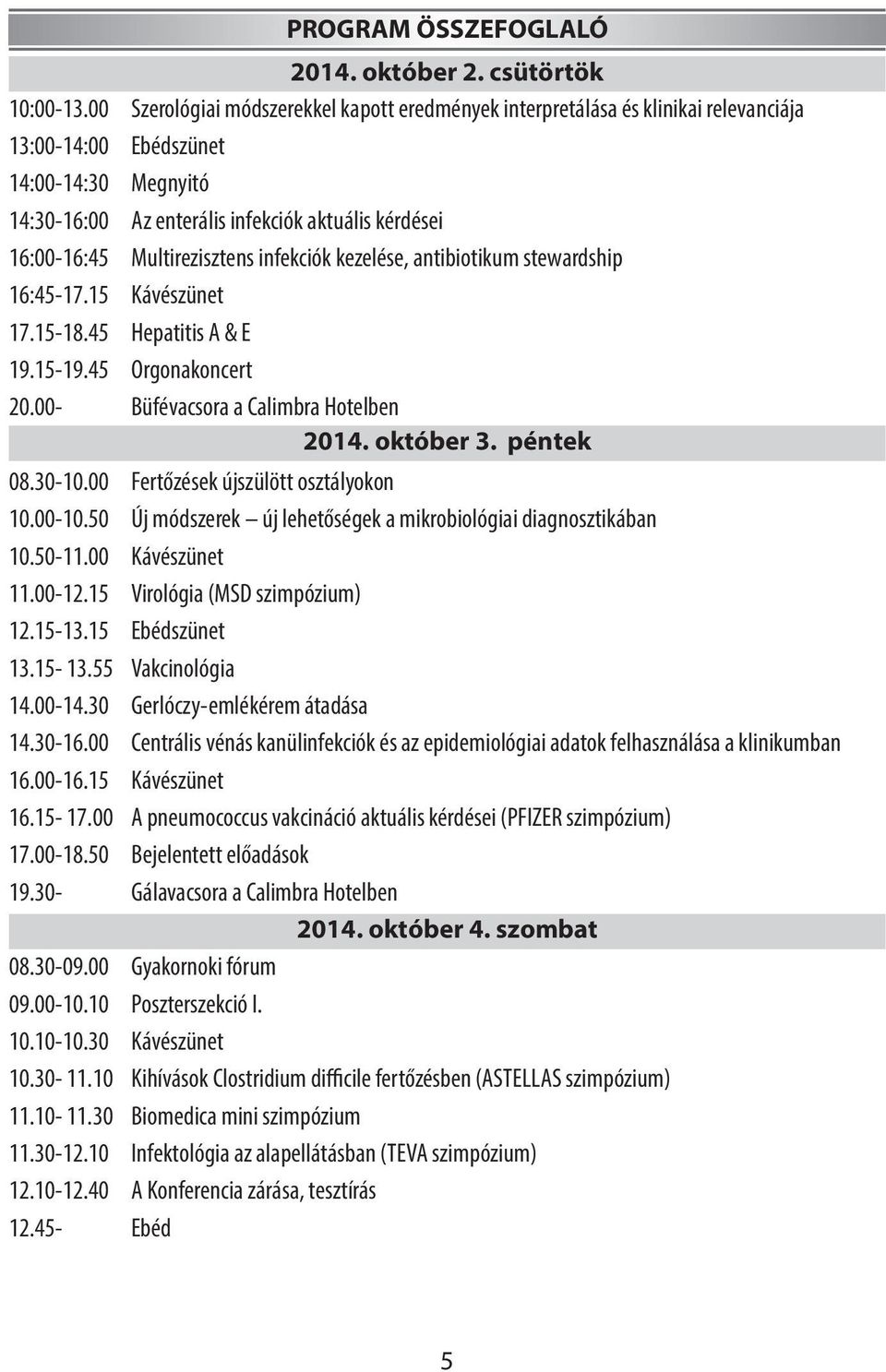 csütörtök Szerológiai módszerekkel kapott eredmények interpretálása és klinikai relevanciája Ebédszünet Megnyitó Az enterális infekciók aktuális kérdései Multirezisztens infekciók kezelése,