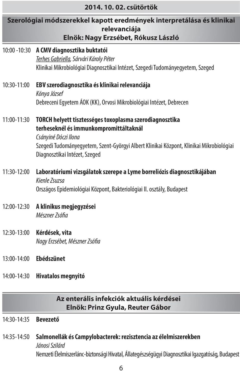 Károly Péter Klinikai Mikrobiológiai Diagnosztikai Intézet, Szegedi Tudományegyetem, Szeged 10:30-11:00 11:00-11:30 11:30-12:00 12:00-12:30 12:30-13:00 13:00-14:00 14:00-14:30 EBV szerodiagnosztika