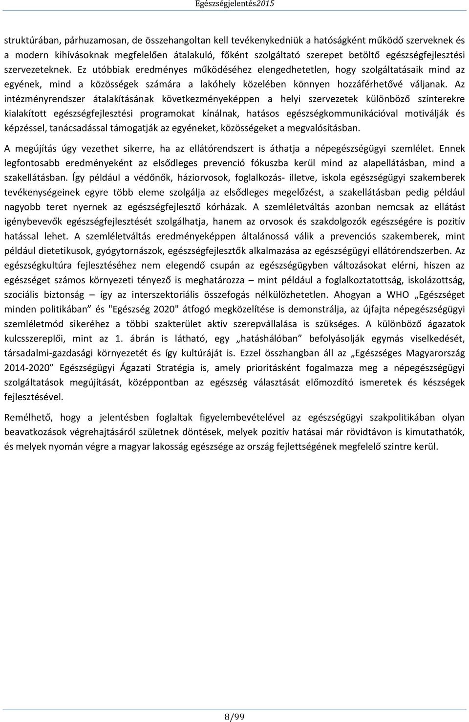 Ez utóbbiak eredményes működéséhez elengedhetetlen, hogy szolgáltatásaik mind az egyének, mind a közösségek számára a lakóhely közelében könnyen hozzáférhetővé váljanak.