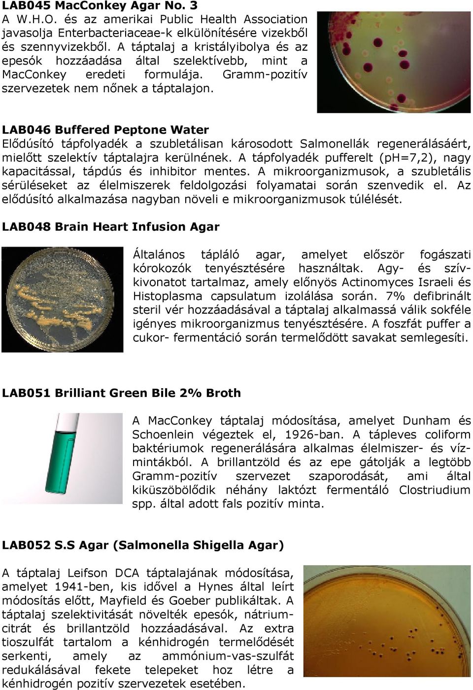 LAB046 Buffered Peptone Water Elıdúsító tápfolyadék a szubletálisan károsodott Salmonellák regenerálásáért, mielıtt szelektív táptalajra kerülnének.