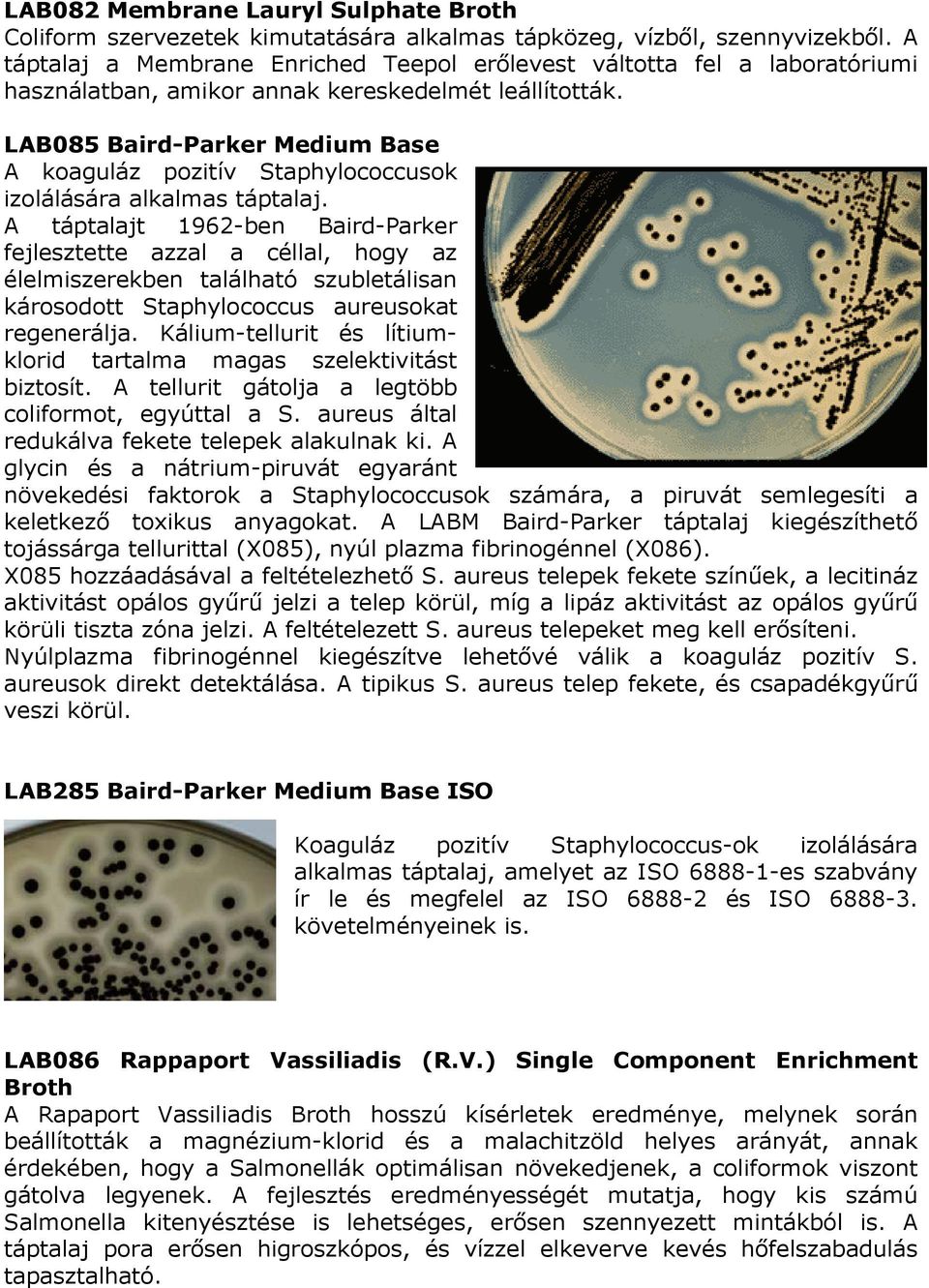 LAB085 Baird-Parker Medium Base A koaguláz pozitív Staphylococcusok izolálására alkalmas táptalaj.