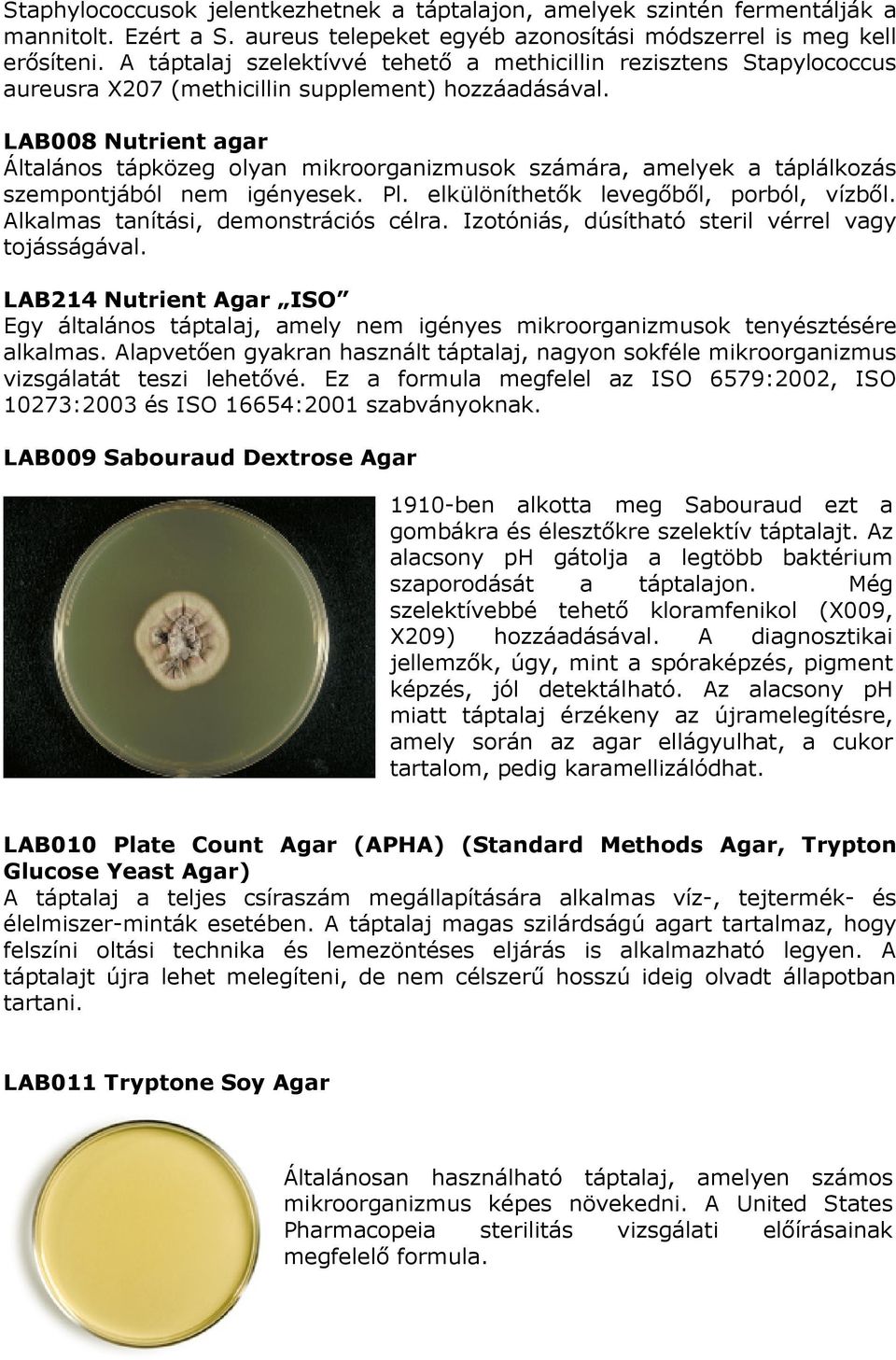 LAB008 Nutrient agar Általános tápközeg olyan mikroorganizmusok számára, amelyek a táplálkozás szempontjából nem igényesek. Pl. elkülöníthetık levegıbıl, porból, vízbıl.