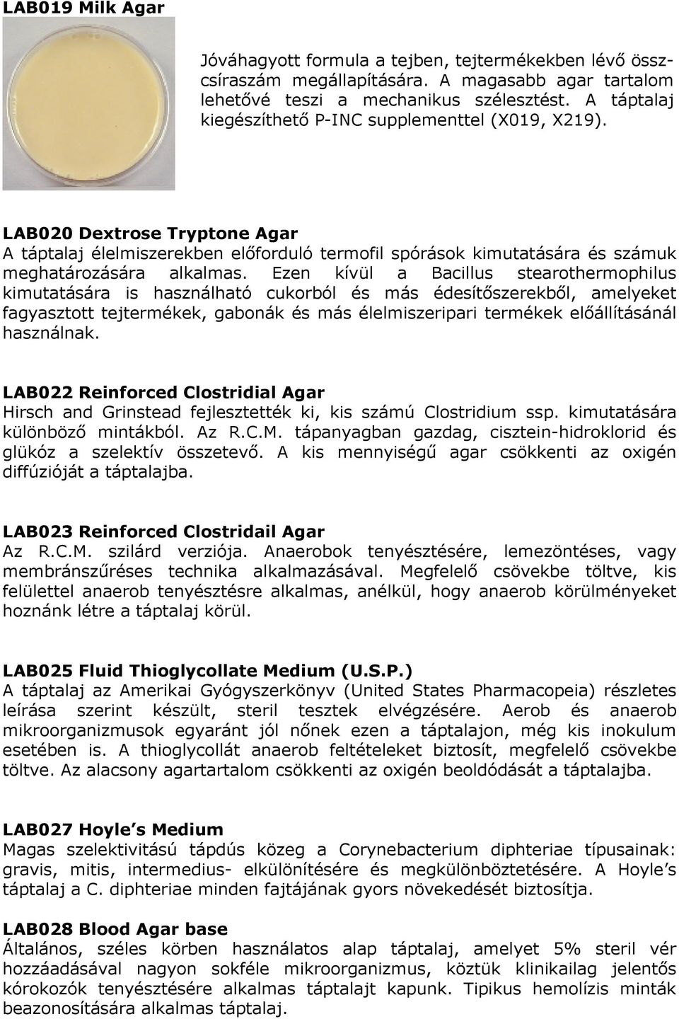 Ezen kívül a Bacillus stearothermophilus kimutatására is használható cukorból és más édesítıszerekbıl, amelyeket fagyasztott tejtermékek, gabonák és más élelmiszeripari termékek elıállításánál