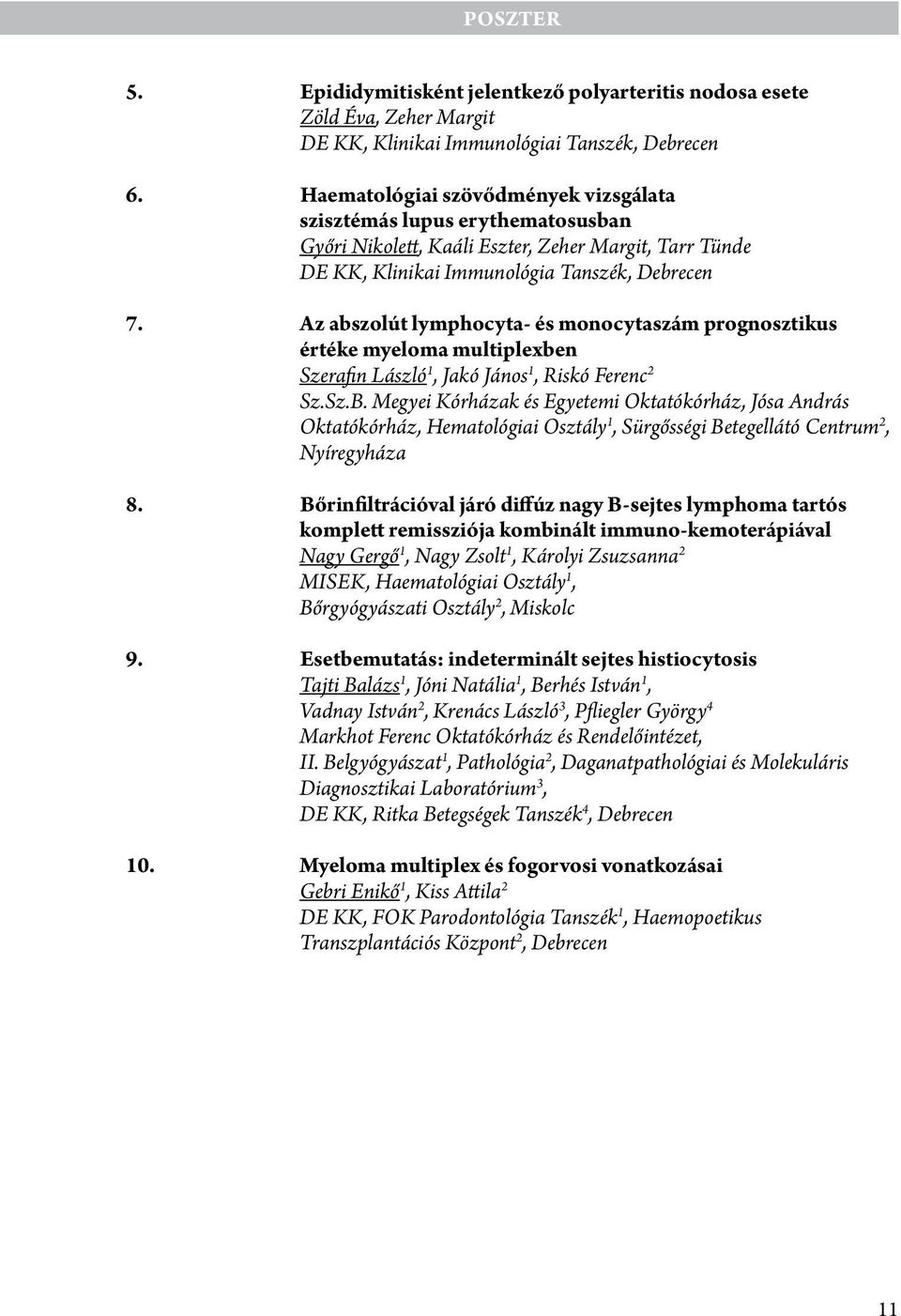 Az abszolút lymphocyta- és monocytaszám prognosztikus értéke myeloma multiplexben Szerafin László 1, Jakó János 1, Riskó Ferenc 2 Jósa András Oktatókórház, Hematológiai Osztály 1, Sürgősségi