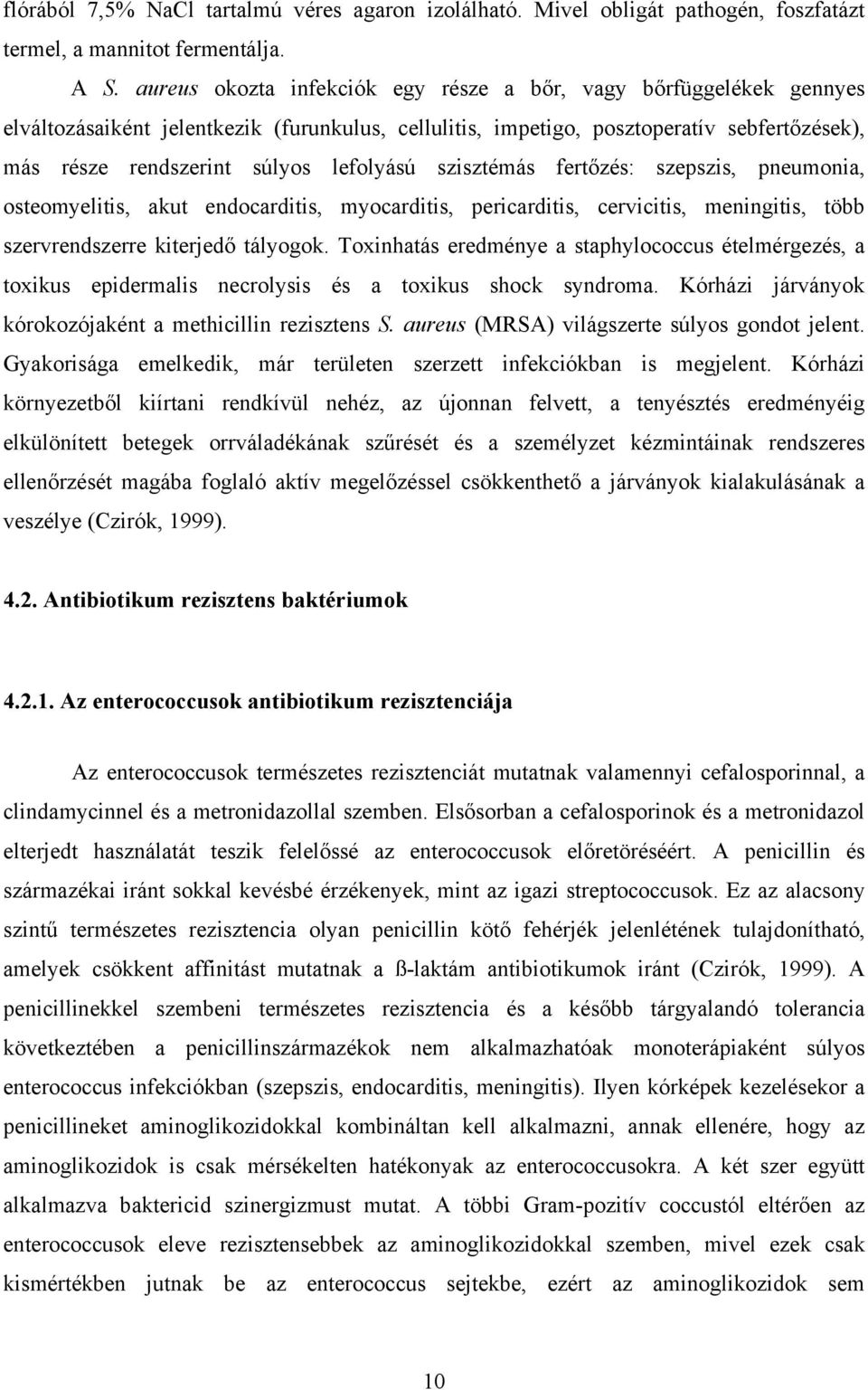 lefolyású szisztémás fertőzés: szepszis, pneumonia, osteomyelitis, akut endocarditis, myocarditis, pericarditis, cervicitis, meningitis, több szervrendszerre kiterjedő tályogok.