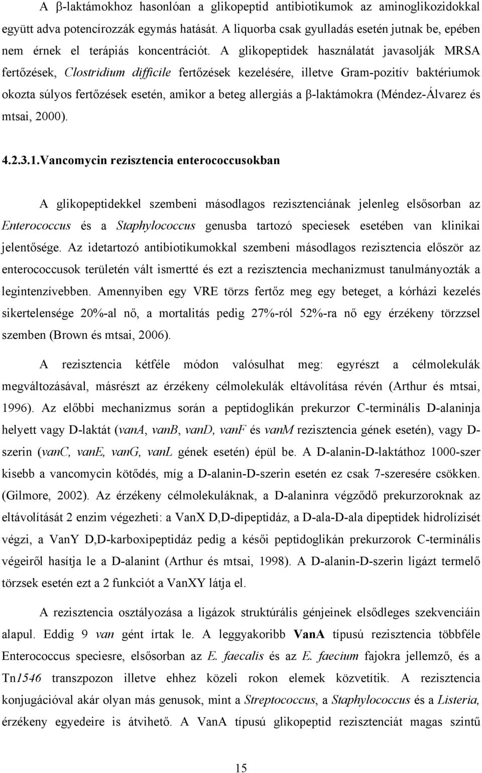 A glikopeptidek használatát javasolják MRSA fertőzések, Clostridium difficile fertőzések kezelésére, illetve Gram-pozitív baktériumok okozta súlyos fertőzések esetén, amikor a beteg allergiás a