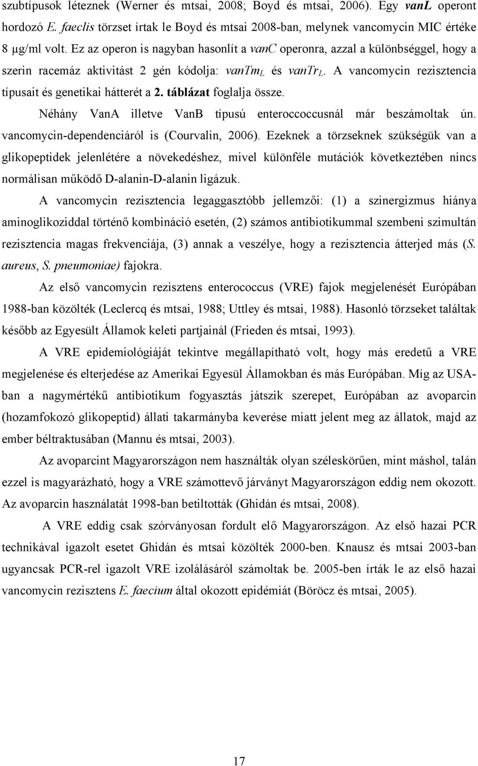 A vancomycin rezisztencia típusait és genetikai hátterét a 2. táblázat foglalja össze. Néhány VanA illetve VanB típusú enteroccoccusnál már beszámoltak ún.