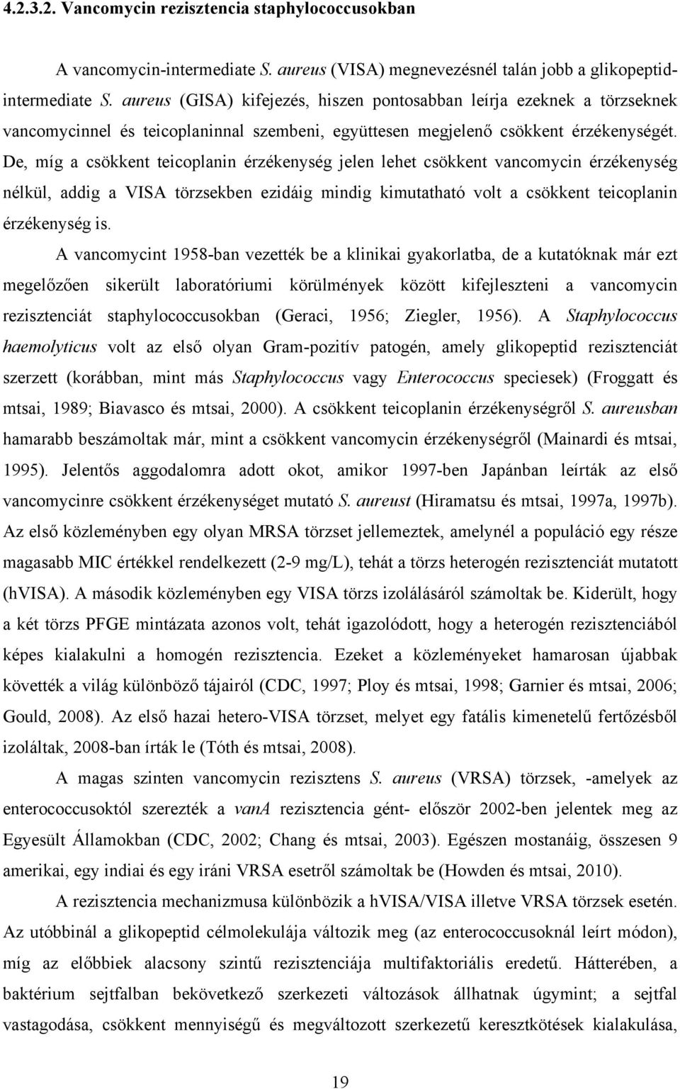 De, míg a csökkent teicoplanin érzékenység jelen lehet csökkent vancomycin érzékenység nélkül, addig a VISA törzsekben ezidáig mindig kimutatható volt a csökkent teicoplanin érzékenység is.