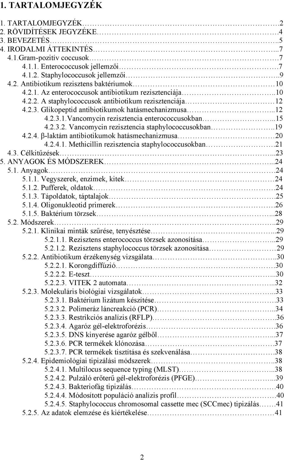 Glikopeptid antibiotikumok hatásmechanizmusa...12 4.2.3.1.Vancomycin rezisztencia enterococcusokban...15 4.2.3.2. Vancomycin rezisztencia staphylococcusokban..19 4.2.4. β-laktám antibiotikumok hatásmechanizmusa 20 4.