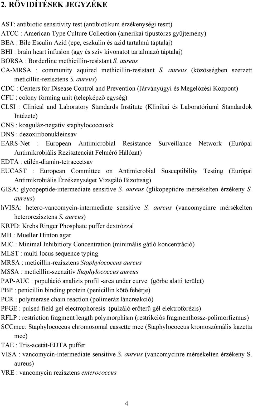 aureus CA-MRSA : community aquired methicillin-resistant S. aureus (közösségben szerzett meticillin-rezisztens S.