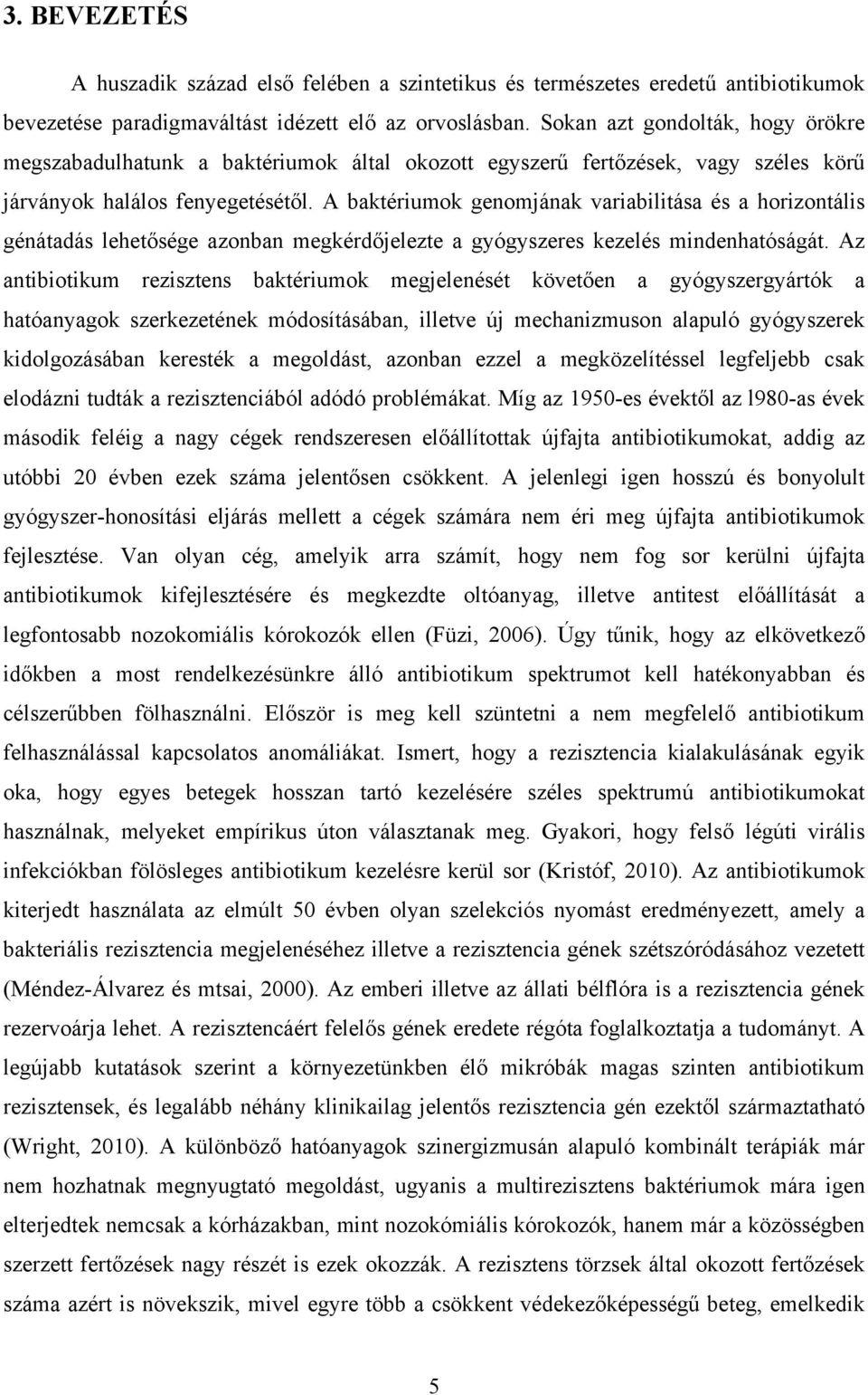 A baktériumok genomjának variabilitása és a horizontális génátadás lehetősége azonban megkérdőjelezte a gyógyszeres kezelés mindenhatóságát.