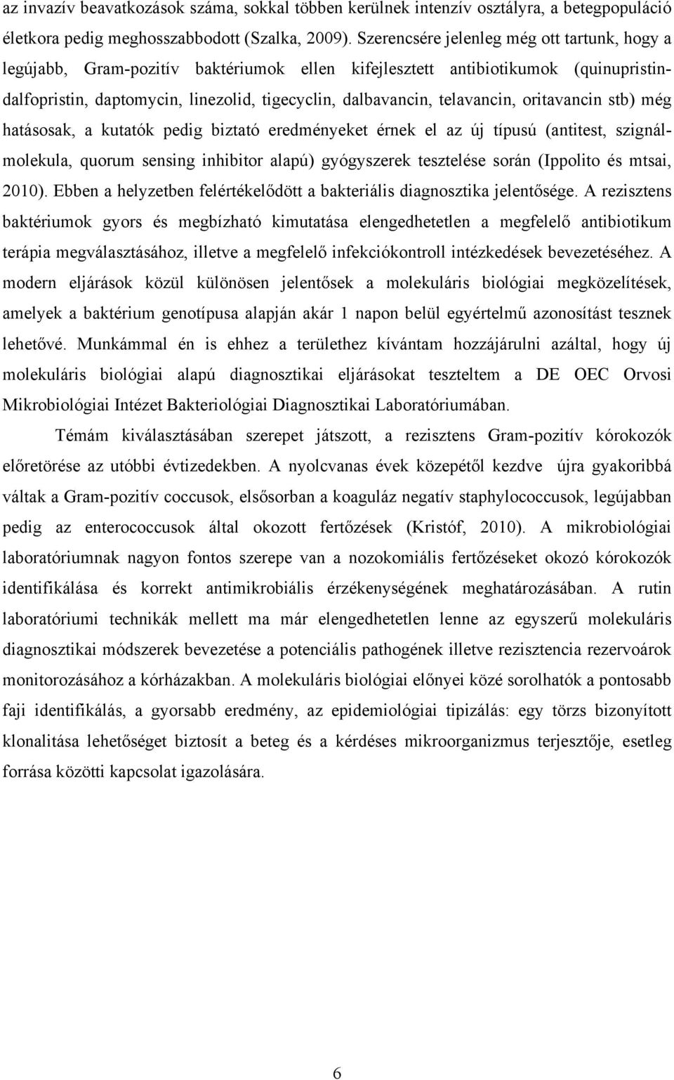 telavancin, oritavancin stb) még hatásosak, a kutatók pedig biztató eredményeket érnek el az új típusú (antitest, szignálmolekula, quorum sensing inhibitor alapú) gyógyszerek tesztelése során