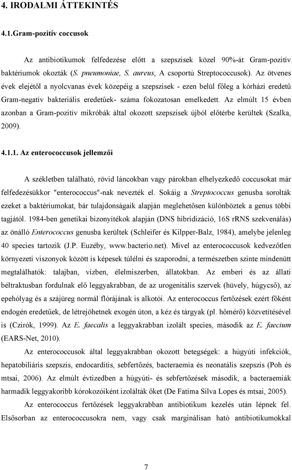 Az elmúlt 15 évben azonban a Gram-pozitív mikróbák által okozott szepszisek újból előtérbe kerültek (Szalka, 2009). 4.1.1. Az enterococcusok jellemzői A székletben található, rövid láncokban vagy párokban elhelyezkedő coccusokat már felfedezésükkor "enterococcus"-nak nevezték el.