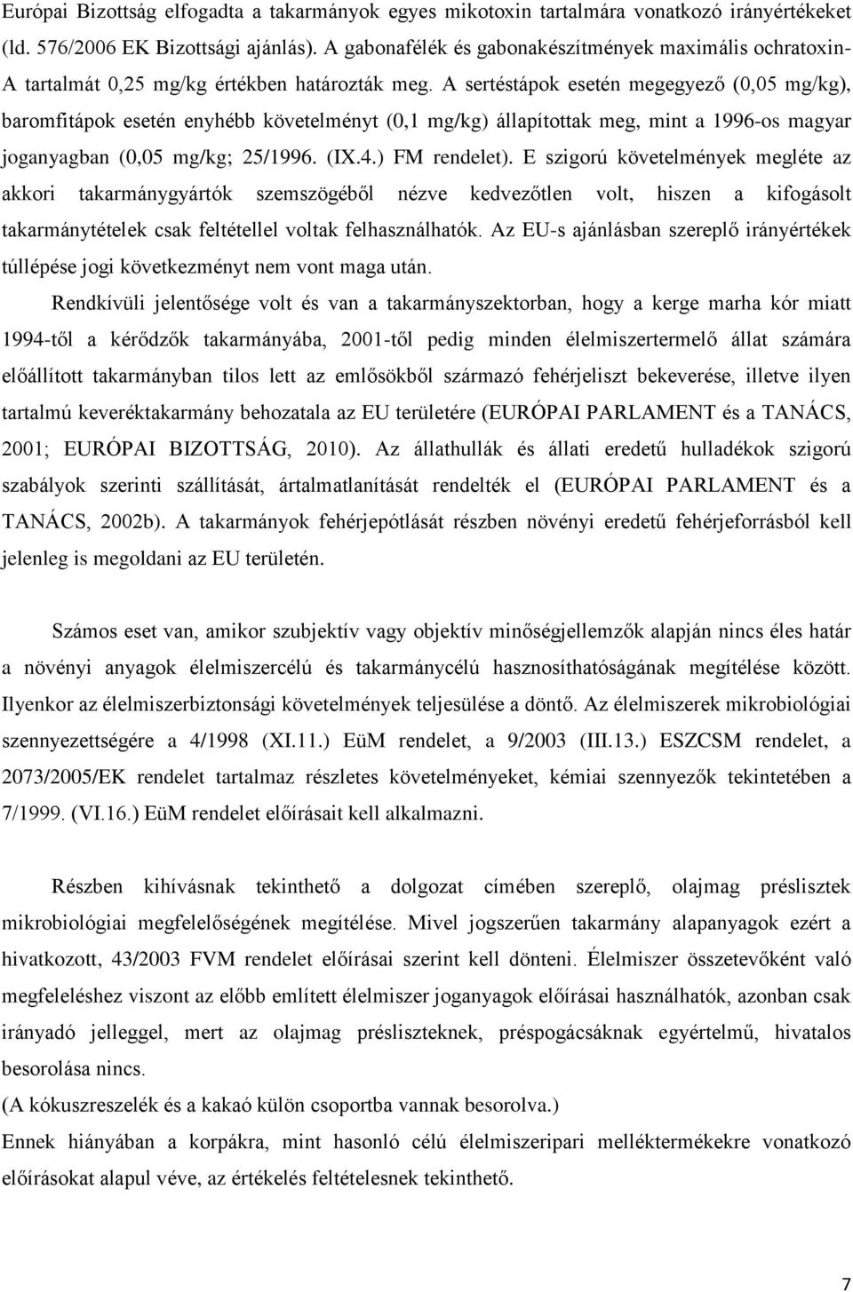 A sertéstápok esetén megegyező (0,05 mg/kg), baromfitápok esetén enyhébb követelményt (0,1 mg/kg) állapítottak meg, mint a 1996-os magyar joganyagban (0,05 mg/kg; 25/1996. (IX.4.) FM rendelet).