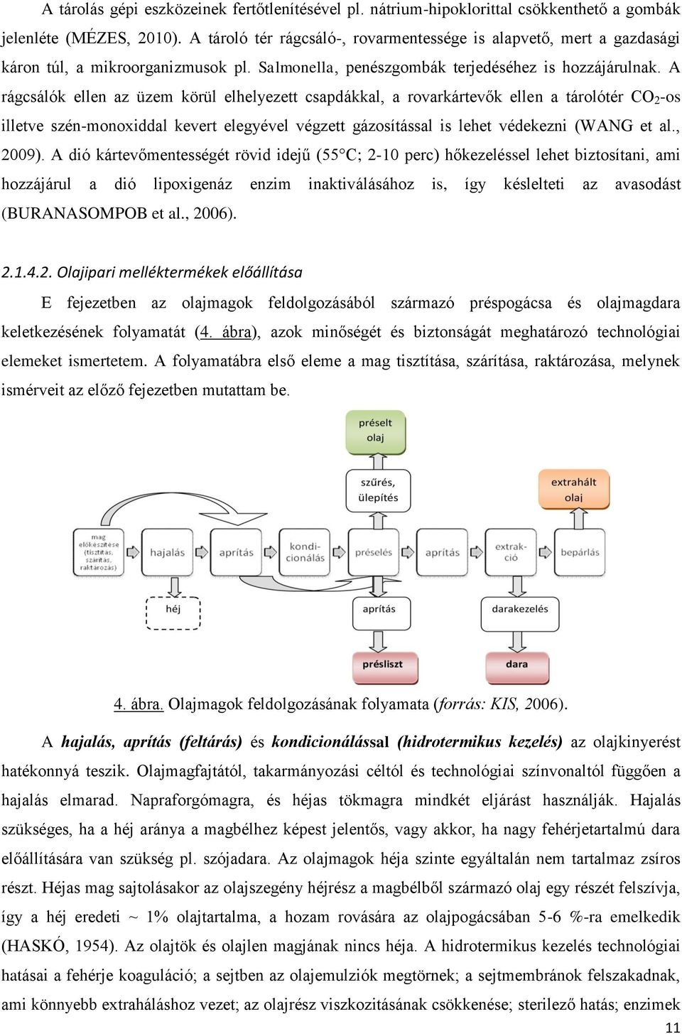 A rágcsálók ellen az üzem körül elhelyezett csapdákkal, a rovarkártevők ellen a tárolótér CO 2 -os illetve szén-monoxiddal kevert elegyével végzett gázosítással is lehet védekezni (WANG et al., 2009).