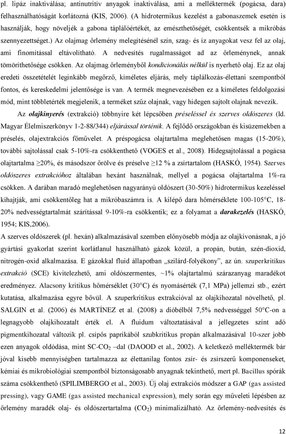 ) Az olajmag őrlemény melegítésénél szín, szag- és íz anyagokat vesz fel az olaj, ami finomítással eltávolítható. A nedvesítés rugalmasságot ad az őrleménynek, annak tömöríthetősége csökken.