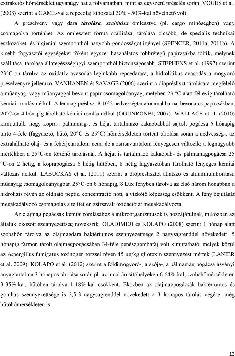 Az ömlesztett forma szállítása, tárolása olcsóbb, de speciális technikai eszközöket, és higiéniai szempontból nagyobb gondosságot igényel (SPENCER, 2011a, 2011b).