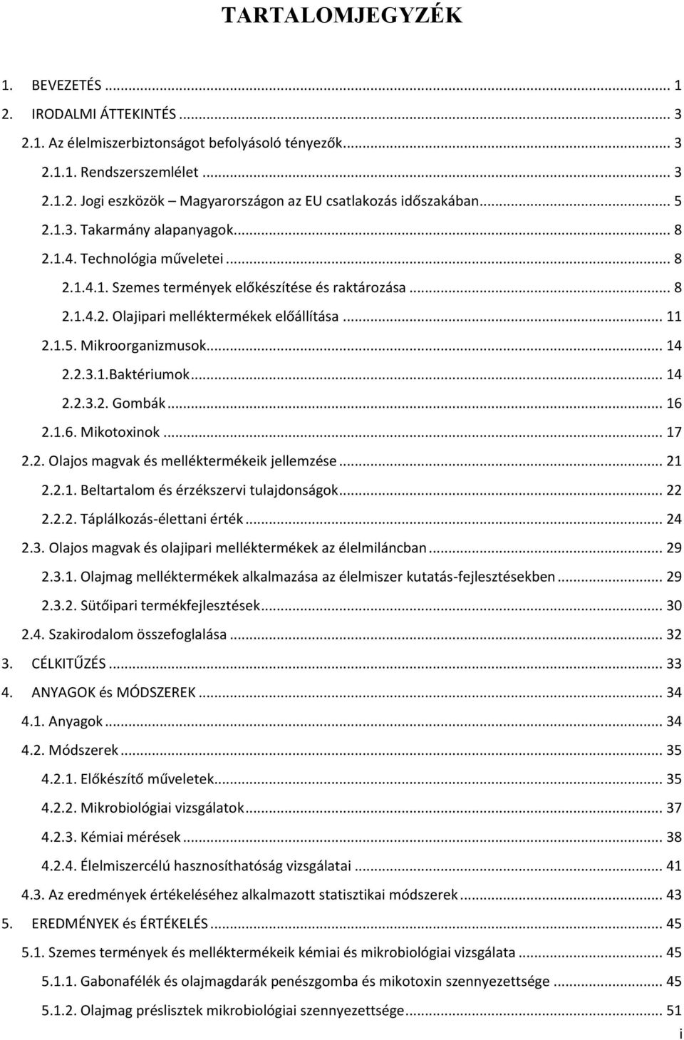 .. 14 2.2.3.1.Baktériumok... 14 2.2.3.2. Gombák... 16 2.1.6. Mikotoxinok... 17 2.2. Olajos magvak és melléktermékeik jellemzése... 21 2.2.1. Beltartalom és érzékszervi tulajdonságok... 22 2.2.2. Táplálkozás-élettani érték.