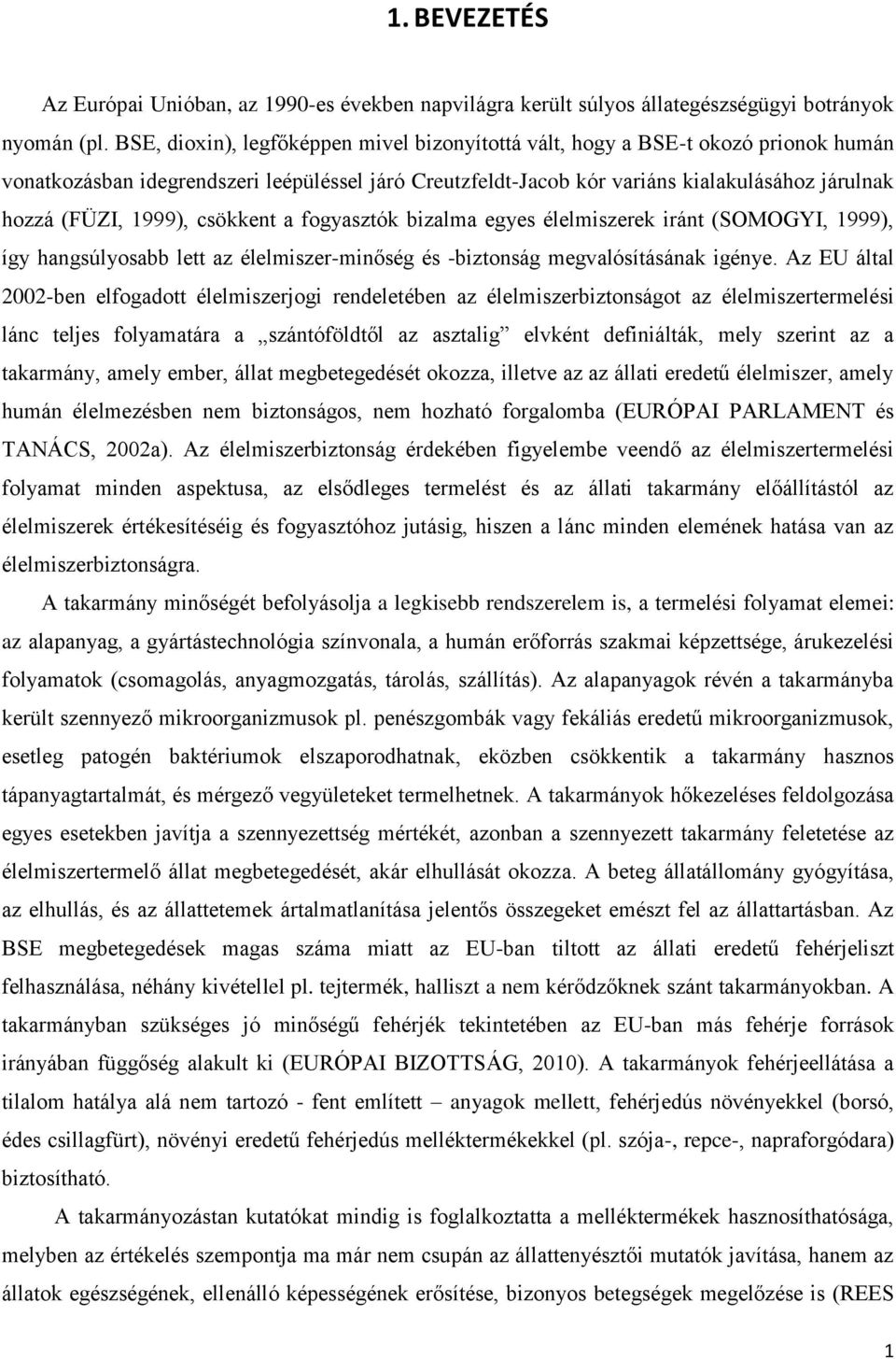 1999), csökkent a fogyasztók bizalma egyes élelmiszerek iránt (SOMOGYI, 1999), így hangsúlyosabb lett az élelmiszer-minőség és -biztonság megvalósításának igénye.