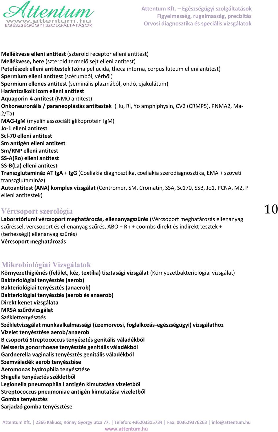 Onkoneuronális / paraneoplásiás antitestek (Hu, Ri, Yo amphiphysin, CV2 (CRMP5), PNMA2, Ma- 2/Ta) MAG-IgM (myelin asszociált glikoprotein IgM) Jo-1 elleni antitest Scl-70 elleni antitest Sm antigén
