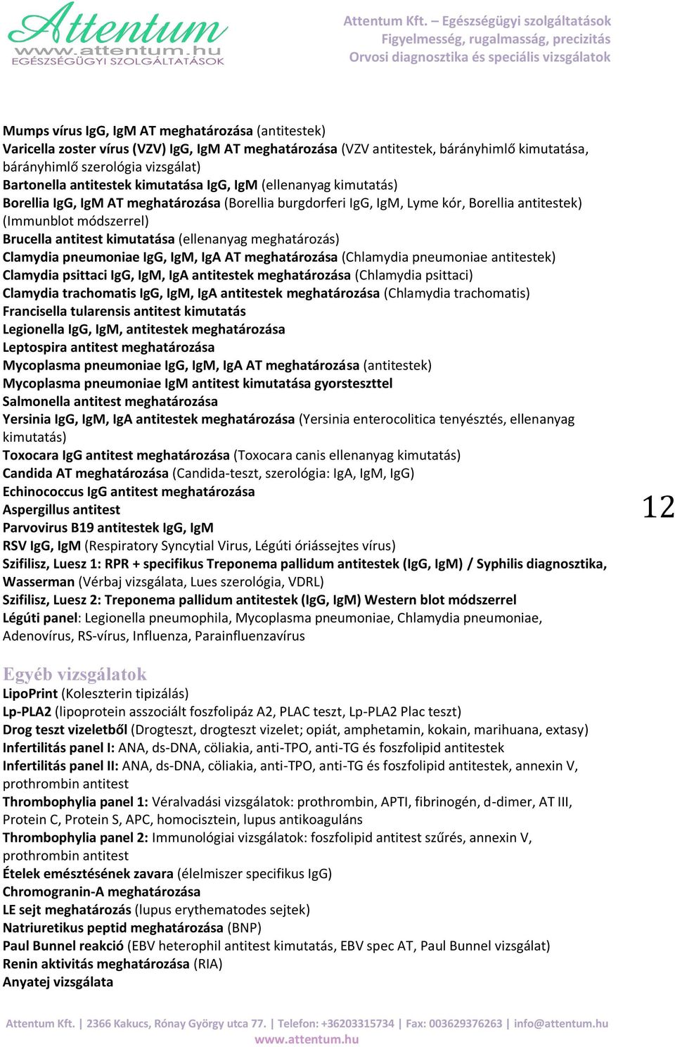 kimutatása (ellenanyag meghatározás) Clamydia pneumoniae IgG, IgM, IgA AT meghatározása (Chlamydia pneumoniae antitestek) Clamydia psittaci IgG, IgM, IgA antitestek meghatározása (Chlamydia psittaci)