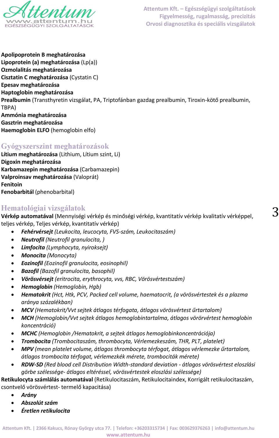 meghatározások Lítium meghatározása (Lithium, Lítium szint, Li) Digoxin meghatározása Karbamazepin meghatározása (Carbamazepin) Valproinsav meghatározása (Valoprát) Fenitoin Fenobarbitál