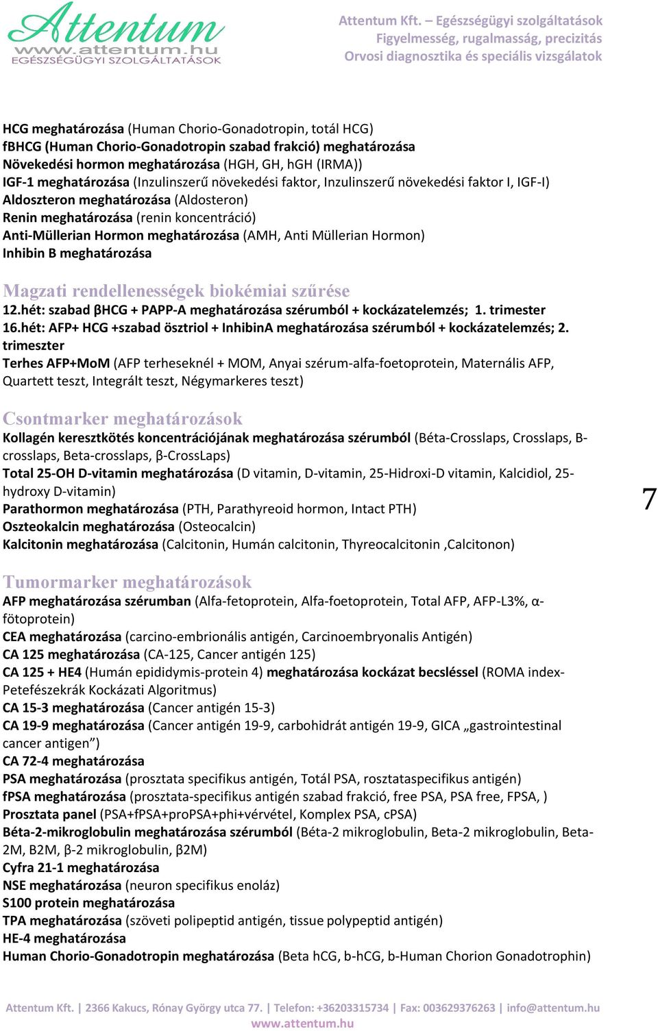 Anti Müllerian Hormon) Inhibin B meghatározása Magzati rendellenességek biokémiai szűrése 12.hét: szabad βhcg + PAPP-A meghatározása szérumból + kockázatelemzés; 1. trimester 16.