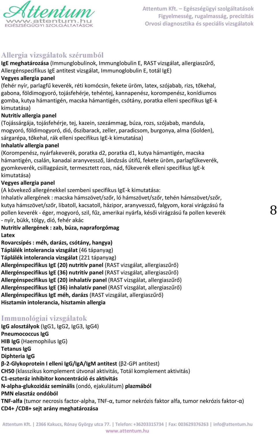 kutya hámantigén, macska hámantigén, csótány, poratka elleni specifikus IgE-k kimutatása) Nutritív allergia panel (Tojássárgája, tojásfehérje, tej, kazein, szezámmag, búza, rozs, szójabab, mandula,