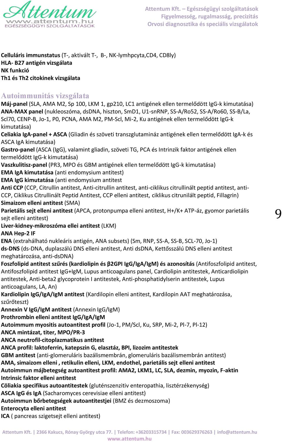 PM-Scl, Mi-2, Ku antigének ellen termelődött IgG-k kimutatása) Celiakia IgA-panel + ASCA (Gliadin és szöveti transzglutamináz antigének ellen termelődött IgA-k és ASCA IgA kimutatása) Gastro-panel