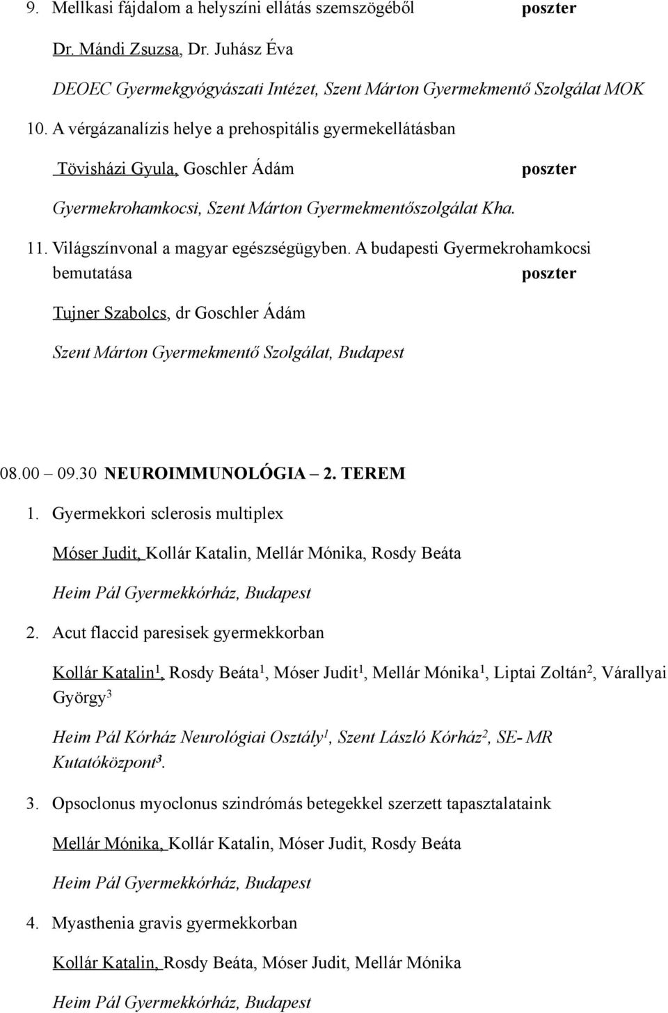 A budapesti Gyermekrohamkocsi bemutatása poszter Tujner Szabolcs, dr Goschler Ádám Szent Márton Gyermekmentő Szolgálat, Budapest 08.00 09.30 NEUROIMMUNOLÓGIA 2. TEREM.