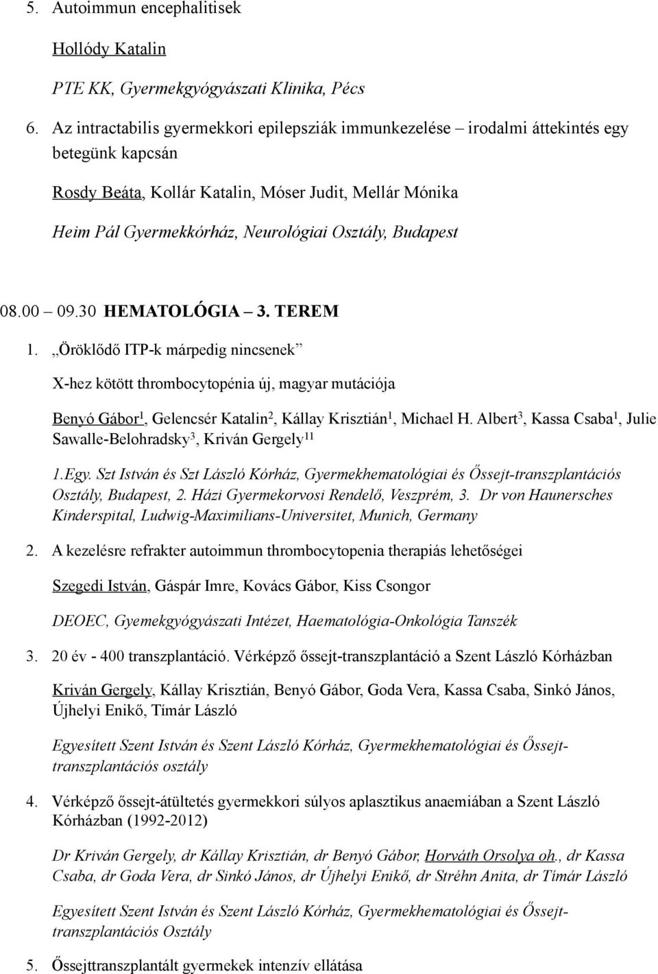 Budapest 08.00 09.30 HEMATOLÓGIA 3. TEREM. Öröklődő ITP-k márpedig nincsenek X-hez kötött thrombocytopénia új, magyar mutációja Benyó Gábor, Gelencsér Katalin 2, Kállay Krisztián, Michael H.