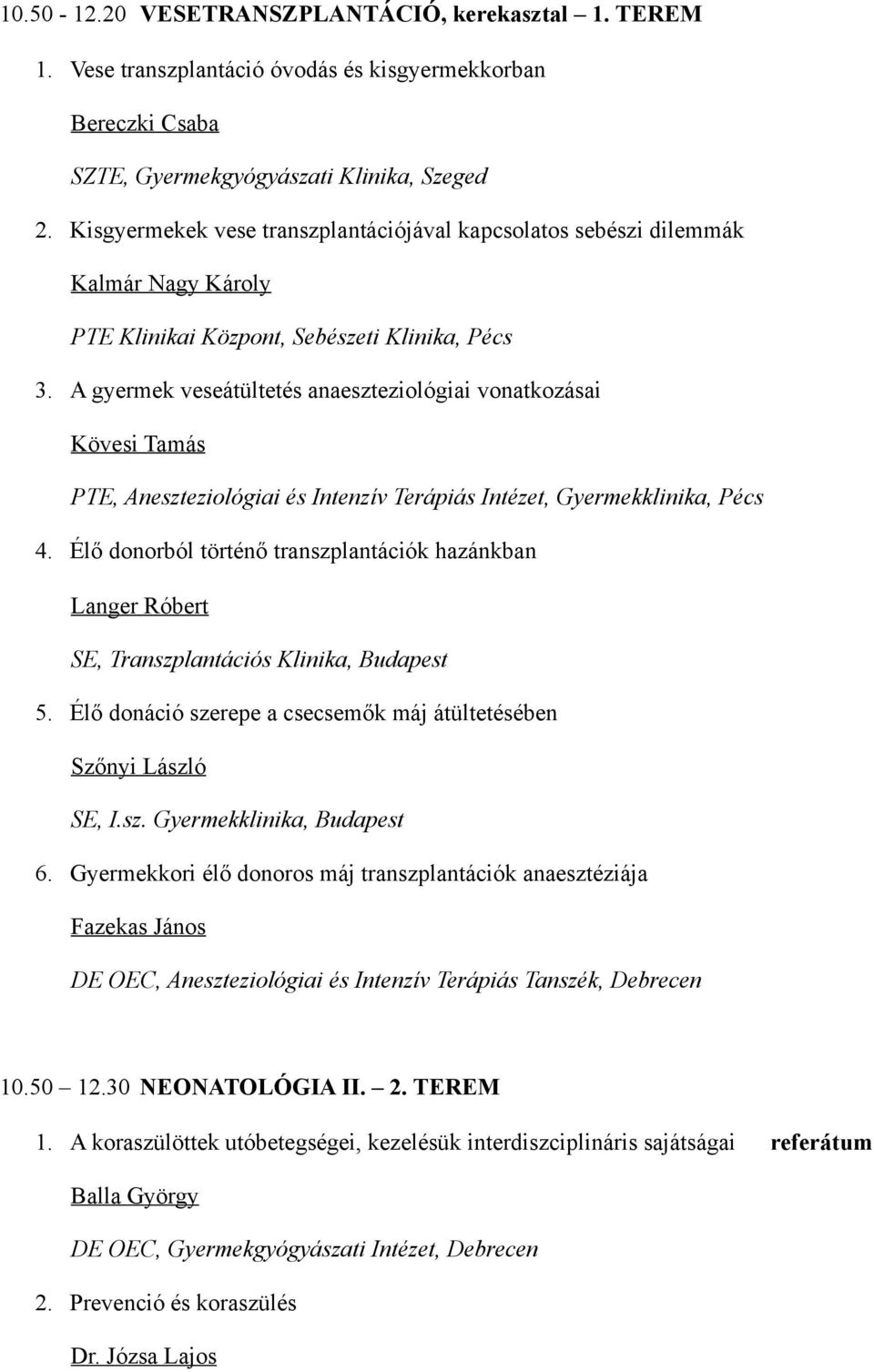 A gyermek veseátültetés anaeszteziológiai vonatkozásai Kövesi Tamás PTE, Aneszteziológiai és Intenzív Terápiás Intézet, Gyermekklinika, Pécs 4.