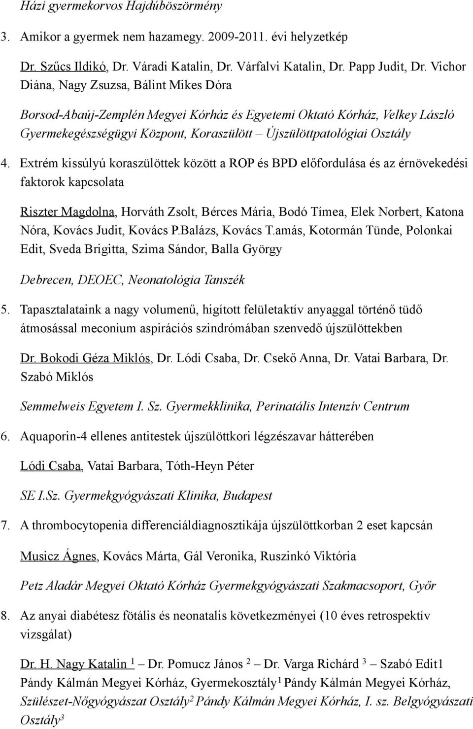 Extrém kissúlyú koraszülöttek között a ROP és BPD előfordulása és az érnövekedési faktorok kapcsolata Riszter Magdolna, Horváth Zsolt, Bérces Mária, Bodó Tímea, Elek Norbert, Katona Nóra, Kovács