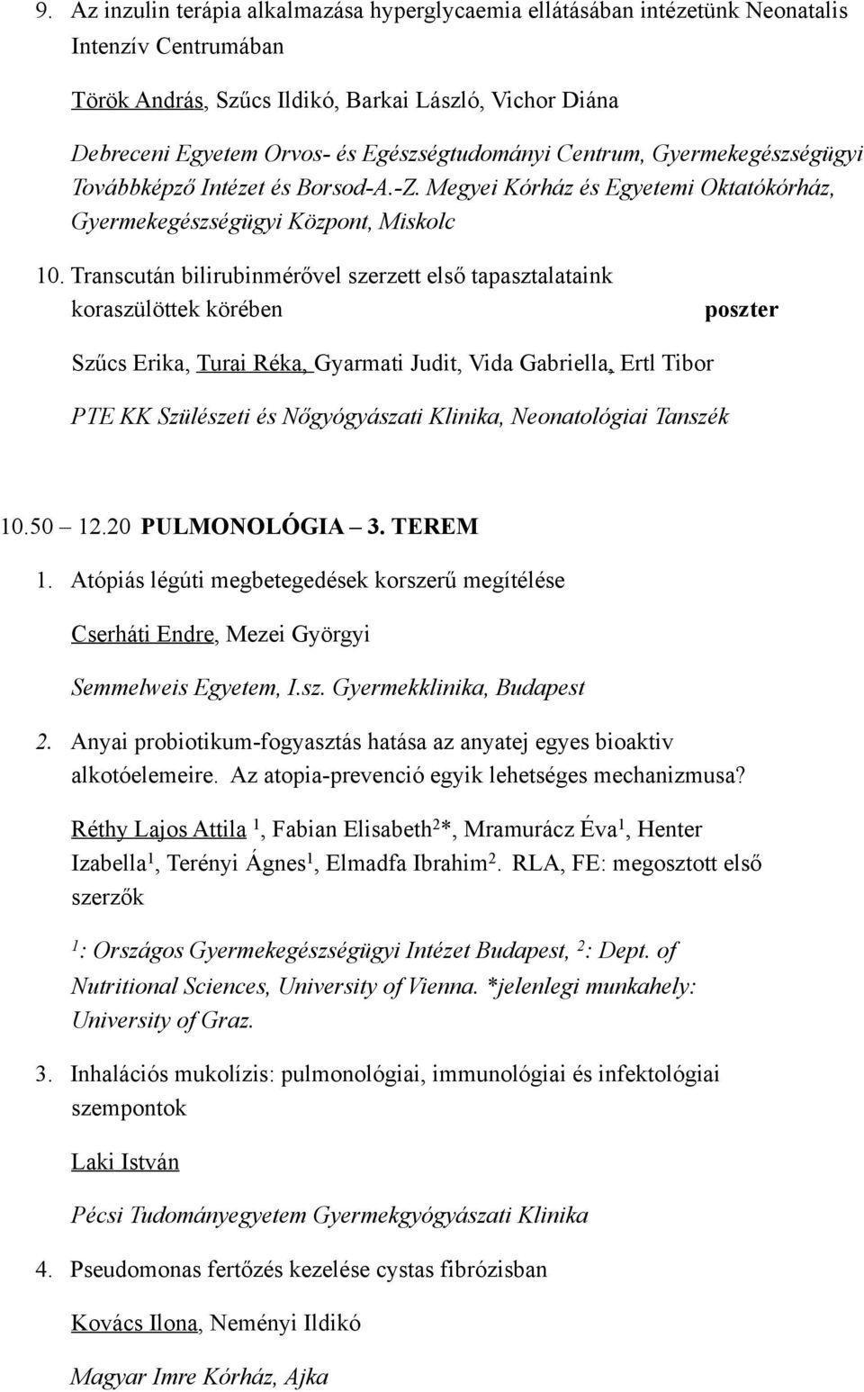 Transcután bilirubinmérővel szerzett első tapasztalataink koraszülöttek körében poszter Szűcs Erika, Turai Réka, Gyarmati Judit, Vida Gabriella, Ertl Tibor PTE KK Szülészeti és Nőgyógyászati Klinika,