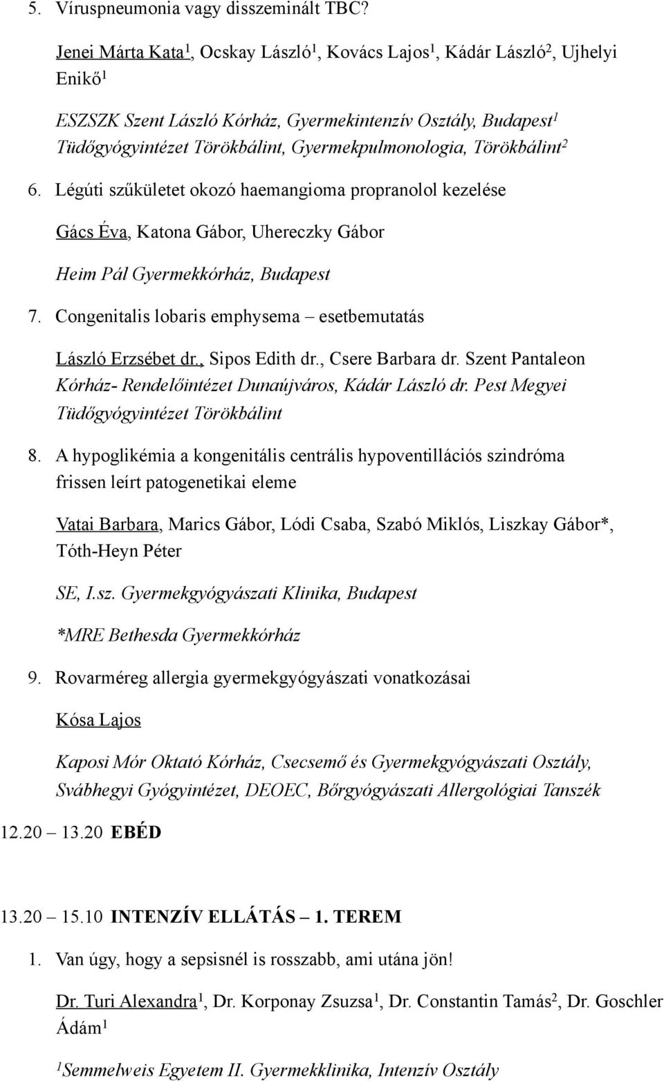Törökbálint 2 6. Légúti szűkületet okozó haemangioma propranolol kezelése Gács Éva, Katona Gábor, Uhereczky Gábor Heim Pál Gyermekkórház, Budapest 7.