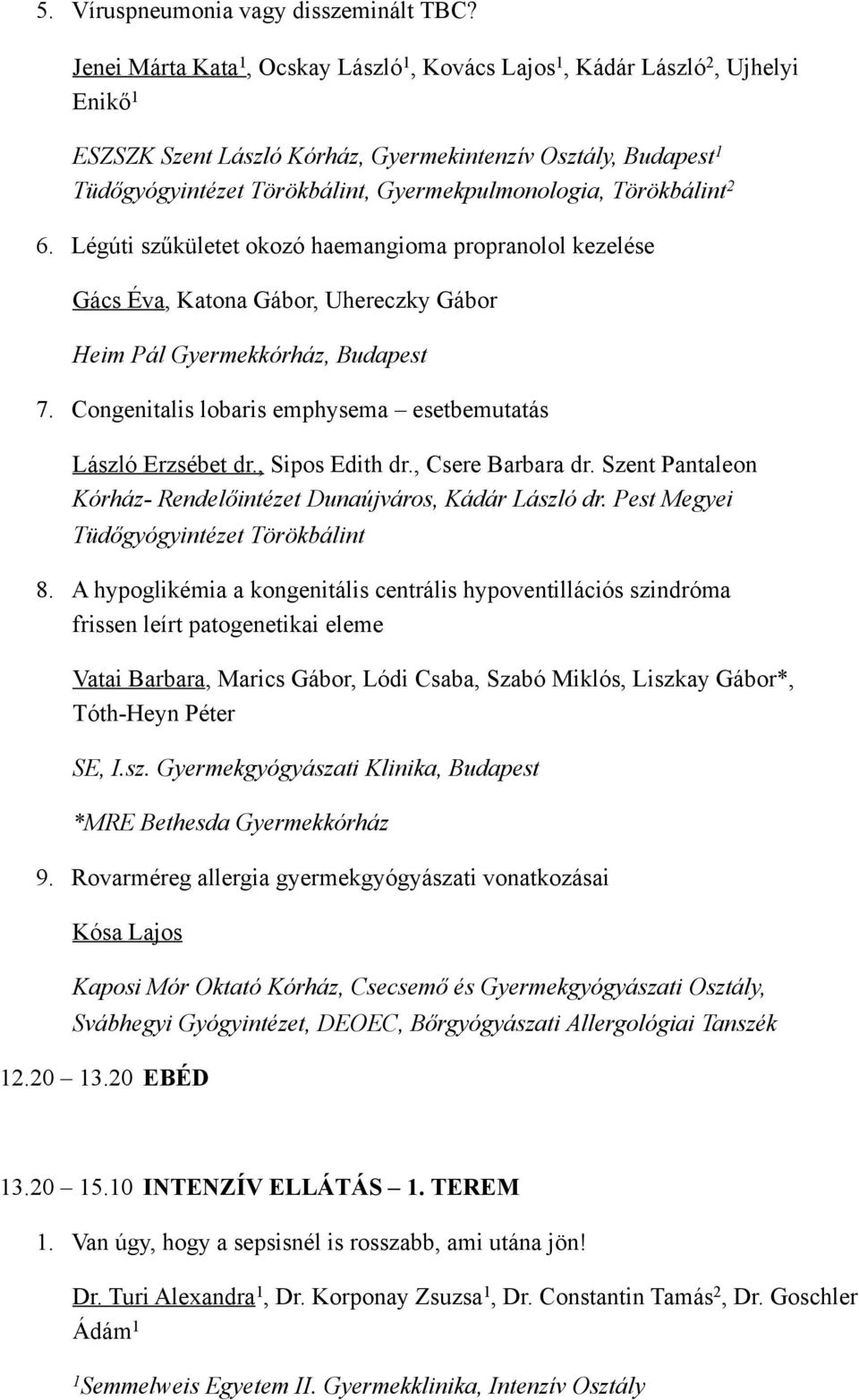 Törökbálint 2 6. Légúti szűkületet okozó haemangioma propranolol kezelése Gács Éva, Katona Gábor, Uhereczky Gábor Heim Pál Gyermekkórház, Budapest 7.