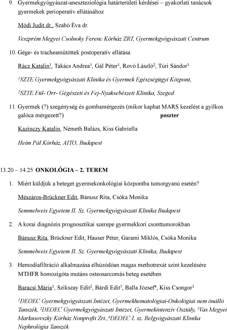 Gége- és tracheaműtöttek postoperatív ellátása Rácz Katalin, Takács Andrea, Gál Péter, Rovó László 2, Túri Sándor SZTE Gyermekgyógyászati Klinika és Gyermek Egészségügyi Központ, 2 SZTE Fül- Orr-