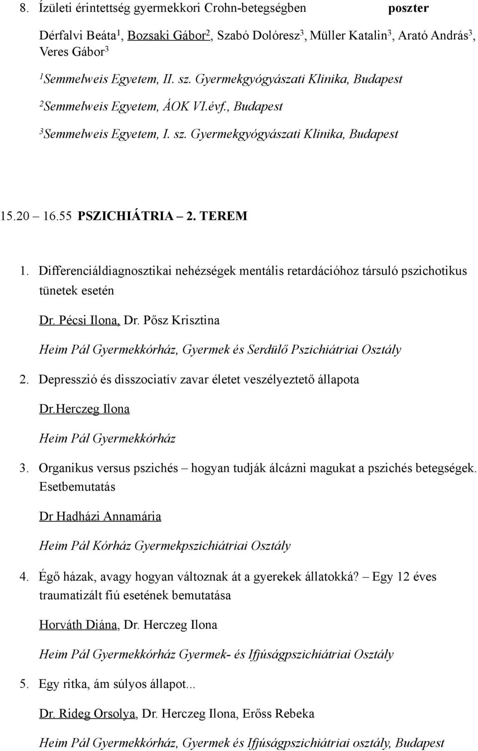 Differenciáldiagnosztikai nehézségek mentális retardációhoz társuló pszichotikus tünetek esetén Dr. Pécsi Ilona, Dr. Pősz Krisztina Heim Pál Gyermekkórház, Gyermek és Serdülő Pszichiátriai Osztály 2.