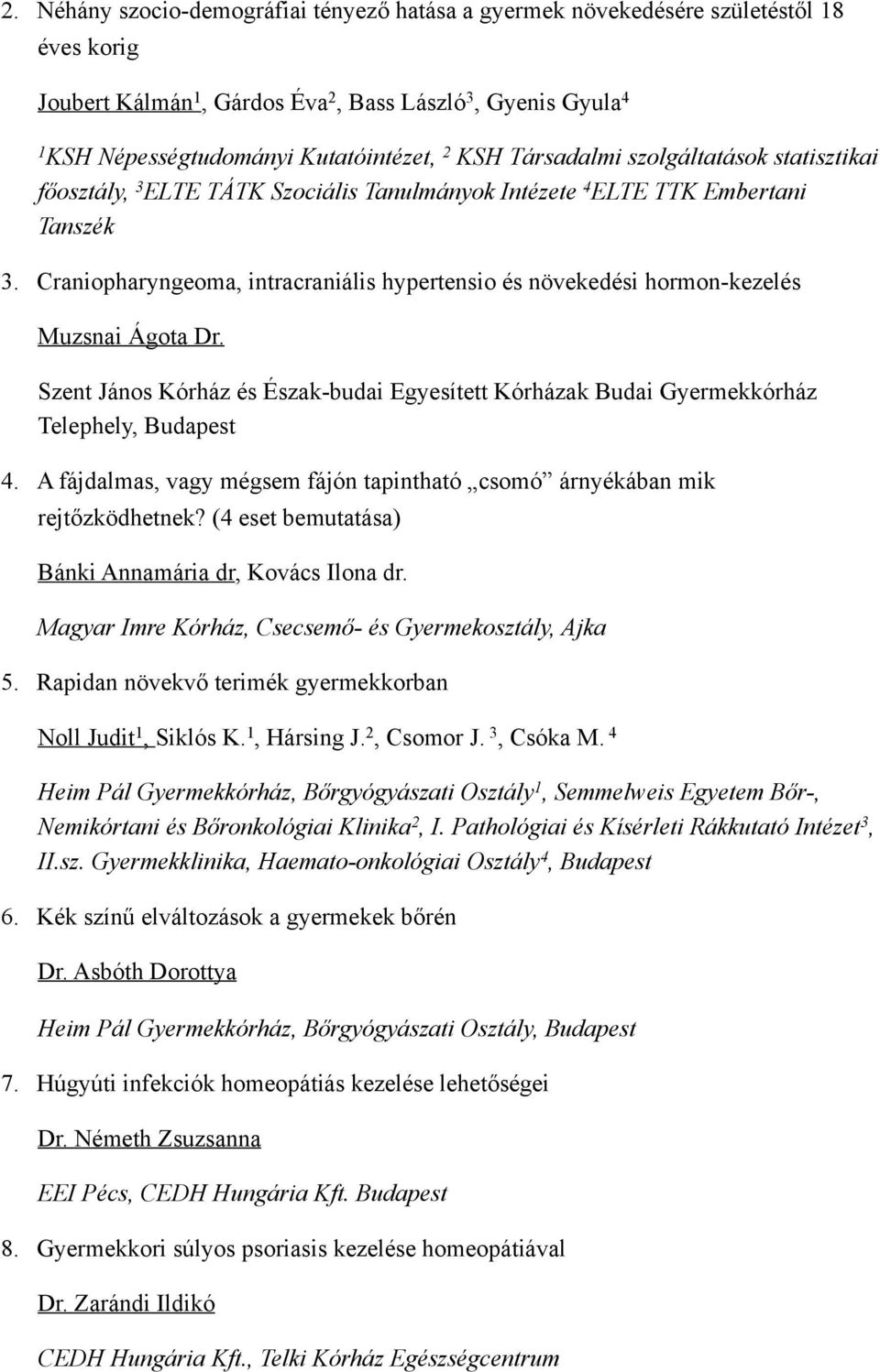 Craniopharyngeoma, intracraniális hypertensio és növekedési hormon-kezelés Muzsnai Ágota Dr. Szent János Kórház és Észak-budai Egyesített Kórházak Budai Gyermekkórház Telephely, Budapest 4.