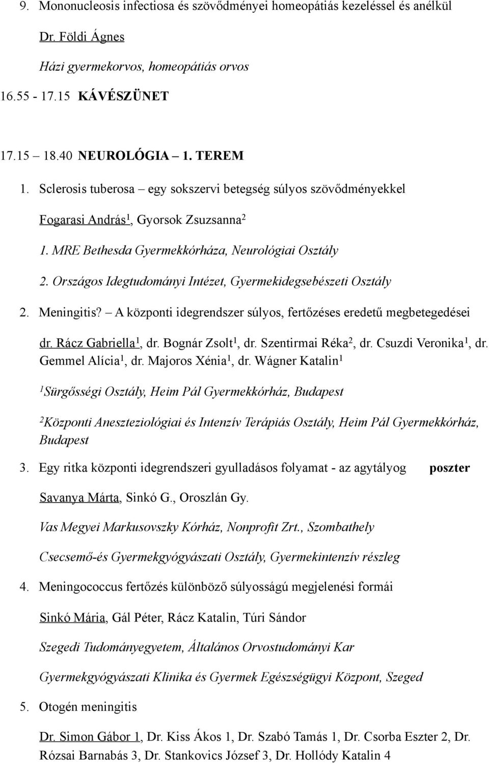 Országos Idegtudományi Intézet, Gyermekidegsebészeti Osztály 2. Meningitis? A központi idegrendszer súlyos, fertőzéses eredetű megbetegedései dr. Rácz Gabriella, dr. Bognár Zsolt, dr.