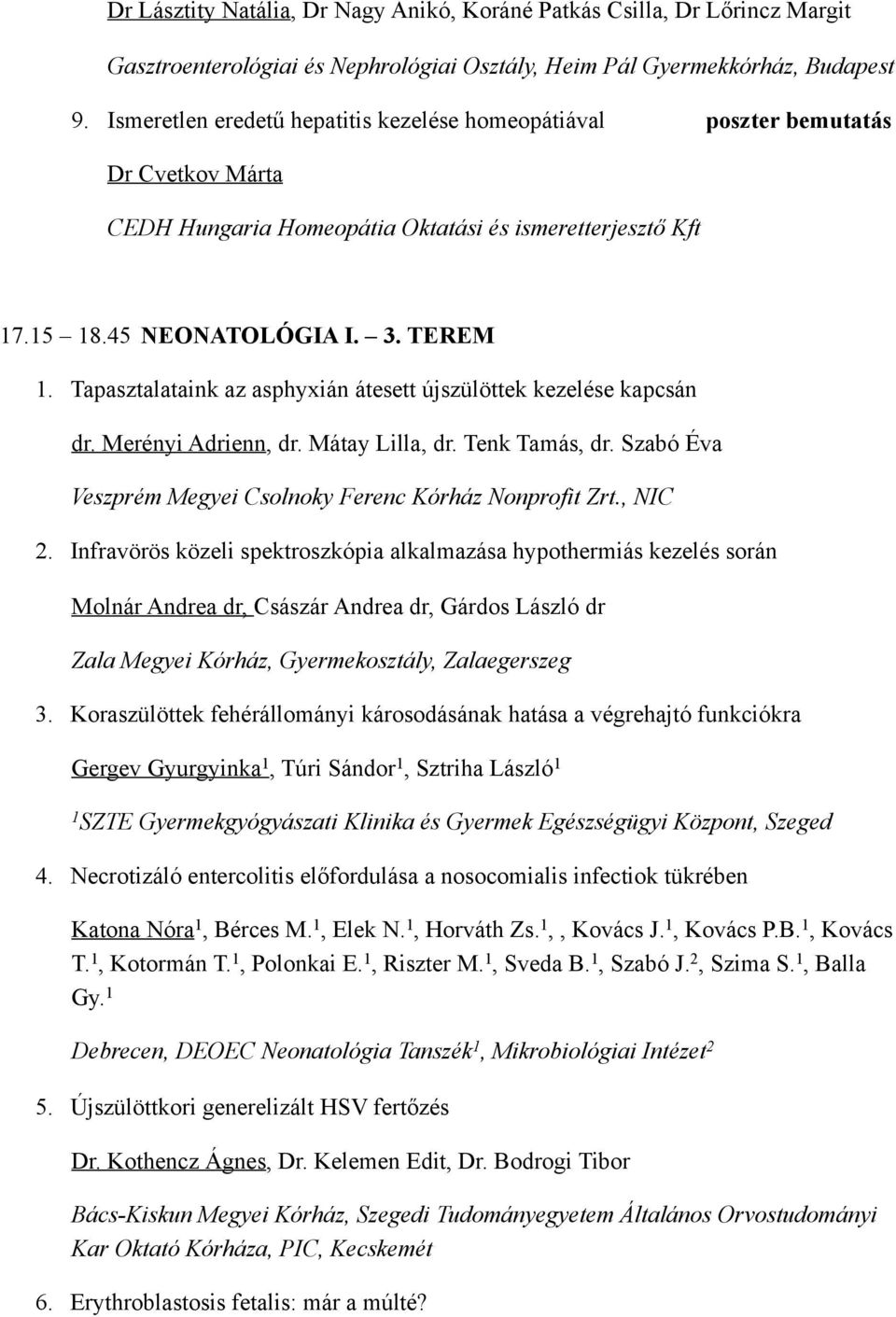 Tapasztalataink az asphyxián átesett újszülöttek kezelése kapcsán dr. Merényi Adrienn, dr. Mátay Lilla, dr. Tenk Tamás, dr. Szabó Éva Veszprém Megyei Csolnoky Ferenc Kórház Nonprofit Zrt., NIC 2.