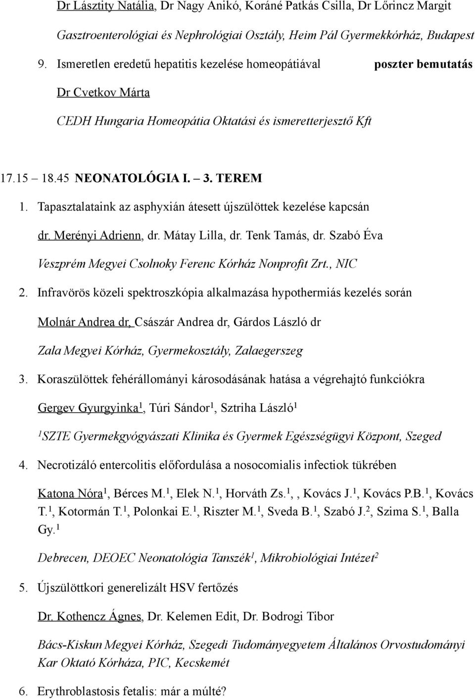 Tapasztalataink az asphyxián átesett újszülöttek kezelése kapcsán dr. Merényi Adrienn, dr. Mátay Lilla, dr. Tenk Tamás, dr. Szabó Éva Veszprém Megyei Csolnoky Ferenc Kórház Nonprofit Zrt., NIC 2.