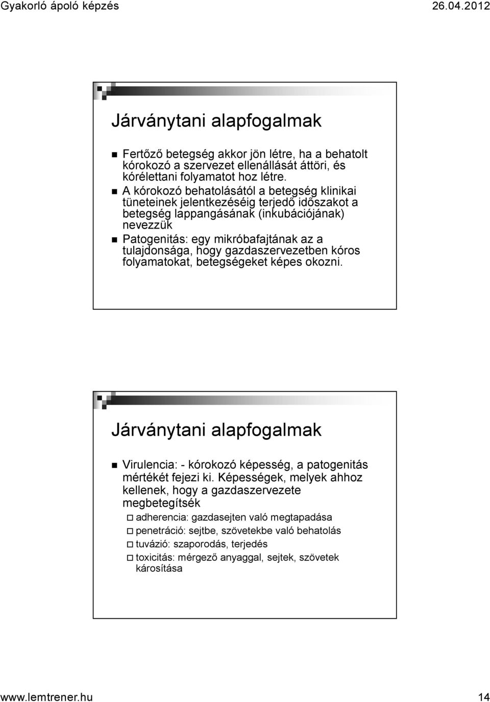 hogy gazdaszervezetben kóros folyamatokat, betegségeket képes okozni. Járványtani alapfogalmak Virulencia: - kórokozó képesség, a patogenitás mértékét fejezi ki.