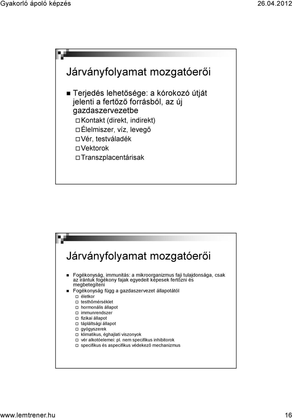 egyedeit képesek fertőzni és megbetegíteni Fogékonyság függ a gazdaszervezet állapotától életkor testhőmérséklet hormonális állapot immunrendszer fizikai állapot