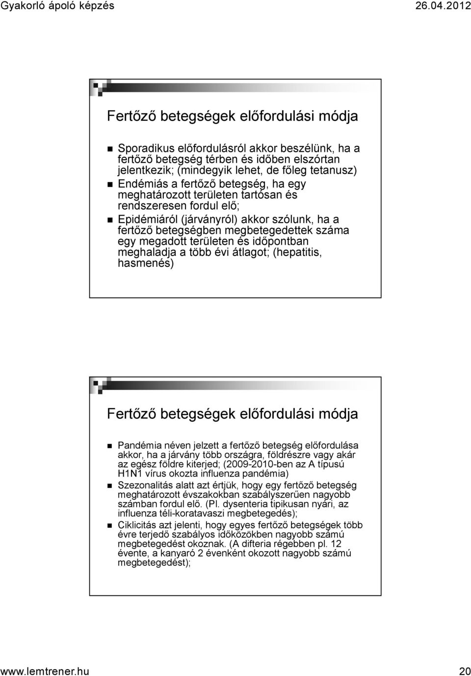 időpontban meghaladja a több évi átlagot; (hepatitis, hasmenés) Fertőző betegségek előfordulási módja Pandémianéven jelzett a fertőző betegség előfordulása akkor, ha a járvány több országra,