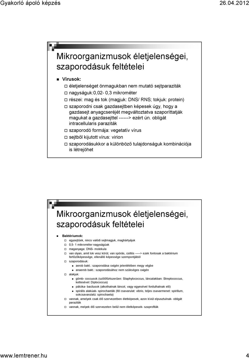 obligát intracellularis paraziták szaporodó formája: vegetatív vírus sejtből kijutott vírus: virion szaporodásukkor a különböző tulajdonságuk kombinációja is létrejöhet Mikroorganizmusok