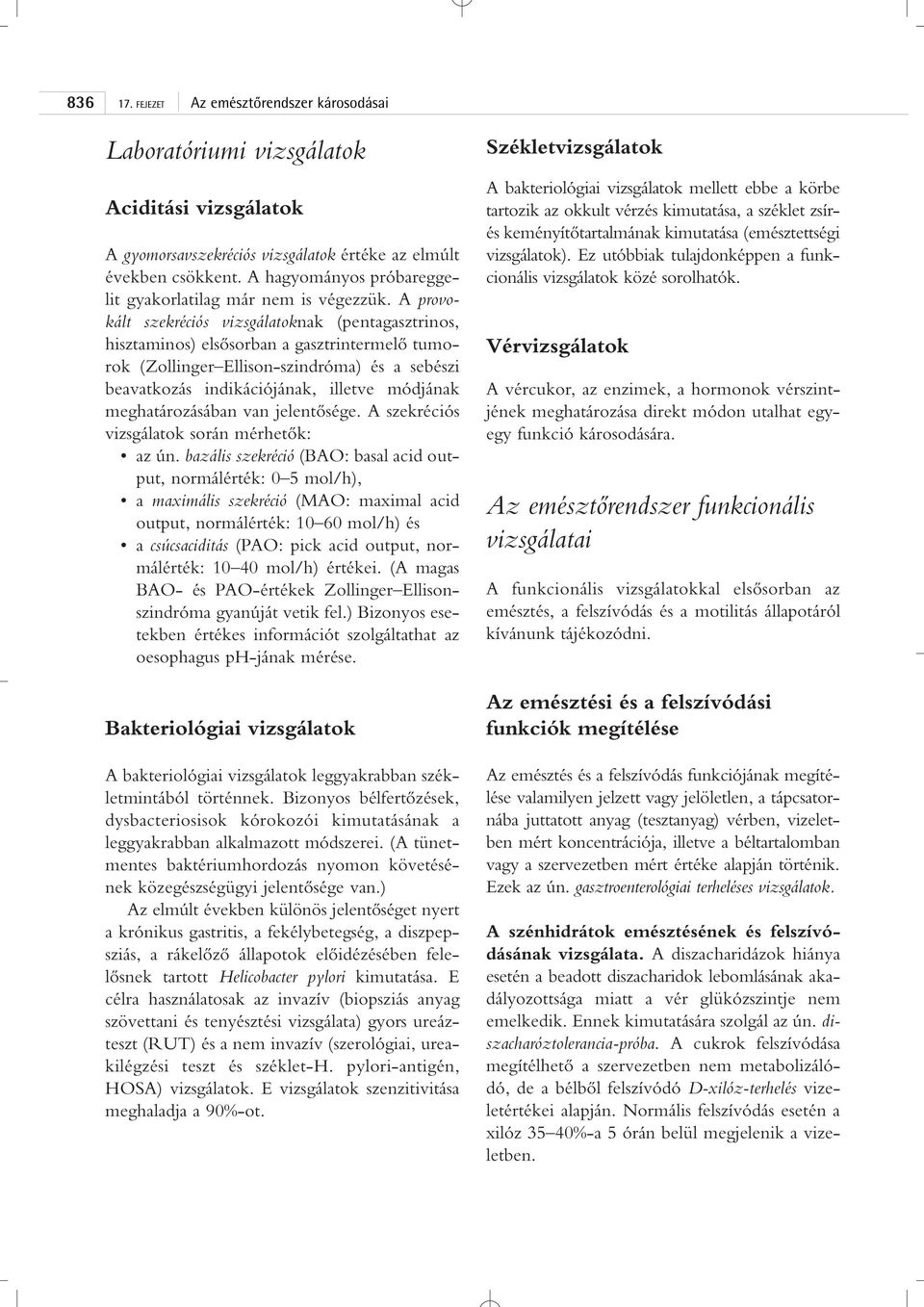 A provokált szekréciós vizsgálatoknak (pentagasztrinos, hisztaminos) elsôsorban a gasztrintermelô tumorok (Zollinger Ellison-szindróma) és a sebészi beavatkozás indikációjának, illetve módjának