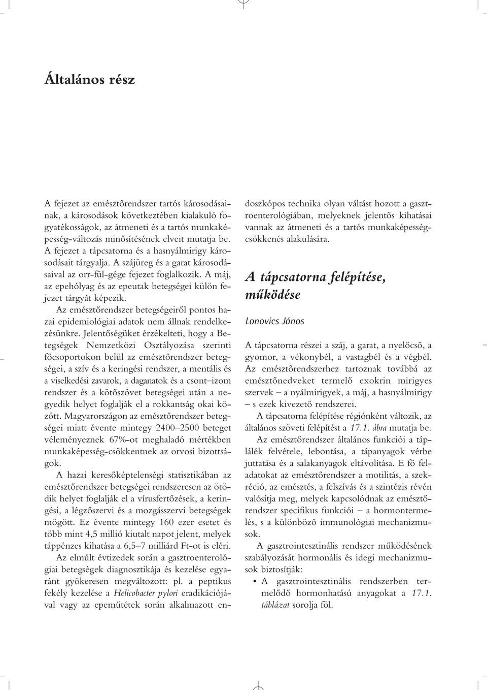 A máj, az epehólyag és az epeutak betegségei külön fejezet tárgyát képezik. Az emésztôrendszer betegségeirôl pontos hazai epidemiológiai adatok nem állnak rendelkezésünkre.